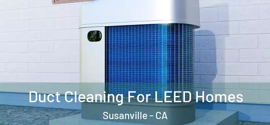 Duct Cleaning For LEED Homes Susanville - CA