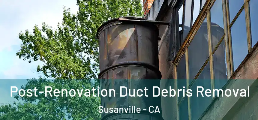  Post-Renovation Duct Debris Removal Susanville - CA